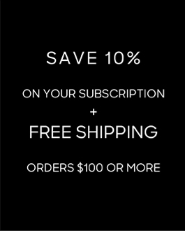 Save 10% on your subscription plus free shipping on orders $100 or more